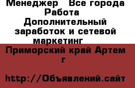 Менеджер - Все города Работа » Дополнительный заработок и сетевой маркетинг   . Приморский край,Артем г.